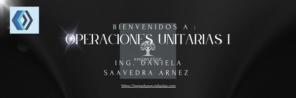 Bienvenidos a la materia de operaciones unitarias I